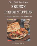 Oh! 365 Brunch Presentation Recipes: Brunch Presentation Cookbook - Where Passion for Cooking Begins