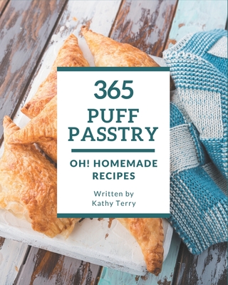 Oh! 365 Homemade Puff Pastry Recipes: A Homemade Puff Pastry Cookbook You Will Love - Terry, Kathy