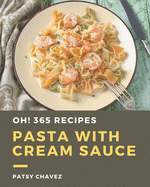 Oh! 365 Pasta with Cream Sauce Recipes: Best Pasta with Cream Sauce Cookbook for Dummies