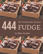 Oh! 444 Homemade Fudge Recipes: Homemade Fudge Cookbook - Where Passion for Cooking Begins