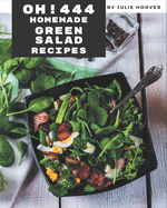 Oh! 444 Homemade Green Salad Recipes: I Love Homemade Green Salad Cookbook!