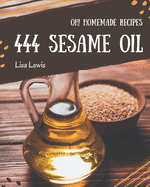 Oh! 444 Homemade Sesame Oil Recipes: A Homemade Sesame Oil Cookbook Everyone Loves!