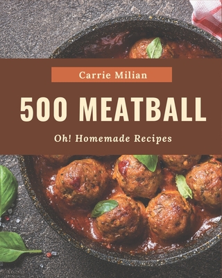 Oh! 500 Homemade Meatball Recipes: I Love Homemade Meatball Cookbook! - Milian, Carrie