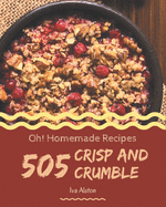 Oh! 505 Homemade Crisp and Crumble Recipes: An Inspiring Homemade Crisp and Crumble Cookbook for You