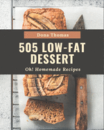 Oh! 505 Homemade Low-Fat Dessert Recipes: A Homemade Low-Fat Dessert Cookbook to Fall In Love With