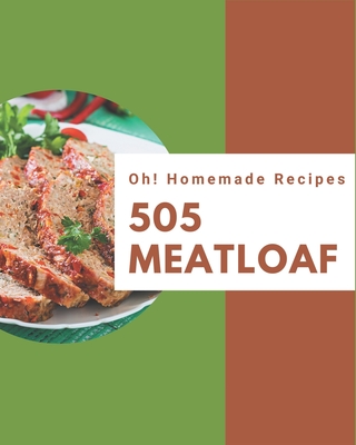 Oh! 505 Homemade Meatloaf Recipes: Start a New Cooking Chapter with Homemade Meatloaf Cookbook! - Lewis, Lisa