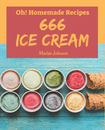 Oh! 666 Homemade Ice Cream Recipes: The Best Homemade Ice Cream Cookbook on Earth
