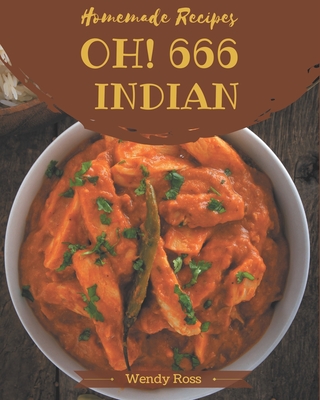 Oh! 666 Homemade Indian Recipes: Best-ever Homemade Indian Cookbook for Beginners - Ross, Wendy