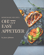 Oh! 777 Homemade Easy Appetizer Recipes: A Homemade Easy Appetizer Cookbook You Won't be Able to Put Down