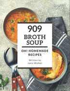 Oh! 909 Homemade Broth Soup Recipes: A Must-have Homemade Broth Soup Cookbook for Everyone