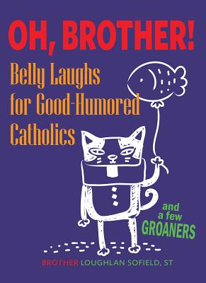 Oh, Brother!: Belly Laughs for Good-Humored Catholics - Sofield, Loughlan