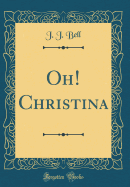 Oh! Christina (Classic Reprint)