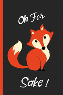 Oh for Fox Sake: Funny, Gag Gift Lined Notebook with Quotes, for family/friends/co-workers to record their secret thoughts(!) A perfect Christmas, Birthday or anytime Quality add on Gift. Stocking Stuffer, Secret Santa.