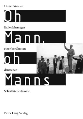 Oh Mann, Oh Manns: Exilerfahrungen Einer Beruehmten Deutschen Schriftstellerfamilie - Strauss, Dieter