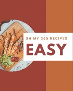 Oh My 365 Easy Recipes: Explore Easy Cookbook NOW!