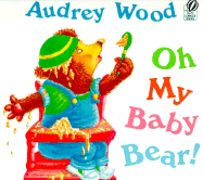 Oh My Baby Bear! - Wood, Audrey