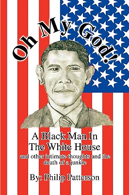 Oh My God!a Black Man in the White House - Patterson, Philip