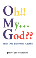 Oh!! My...God: From One Believer to Another