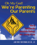 Oh My God! We're Parenting Our Parents: How to Transform This Remarkable Challenge Into a Journey of Love