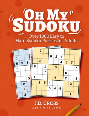 Oh My Sudoku! Over 1000 Easy to Hard Sudoku Puzzles: Sudoku Puzzles for Adults - Cross, J D