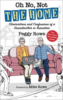 Oh No, Not the Home: Observations and Confessions of a Grandmother in Transition - Rowe, Peggy, and Rowe, Mike (Foreword by)