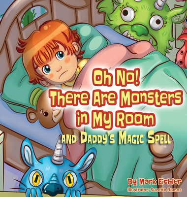 Oh No! There Are Monsters in My Room: and Daddy's Magic Spell - Eichler, Mark, and Mazor, Sarah (Editor), and Ramos, Suzette (Illustrator)