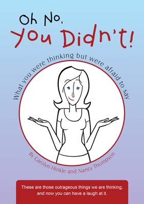 Oh No, You Didn't!: What You Were Thinking But Were Afraid to Say - Hinkle, Carolyn, and Thompson, Nancy