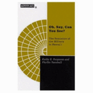 Oh, Say, Can You See: The Semiotics of the Military in Hawai'i Volume 10 - Ferguson, Kathy E, and Turnbull, Phyllis (Contributions by)