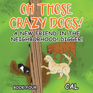 Oh Those Crazy Dogs!: A New Friend in the Neighborhood! Digger!