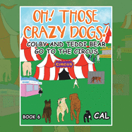 Oh! Those Crazy Dogs !: Colby and Teddi Bear Go to the Circus