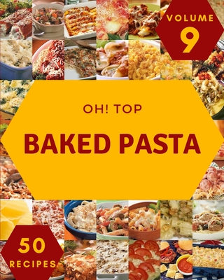 Oh! Top 50 Baked Pasta Recipes Volume 9: Enjoy Everyday With Baked Pasta Cookbook! - D Stallard, Debra