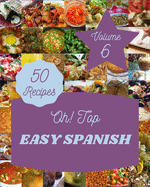 Oh! Top 50 Easy Spanish Recipes Volume 6: Keep Calm and Try Easy Spanish Cookbook