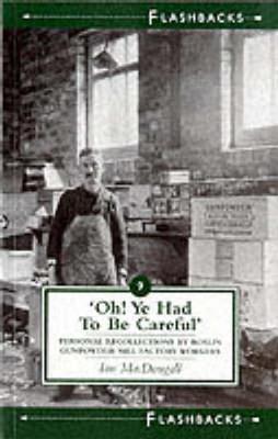 Oh Ye Had to Be Careful: Personal Recollections by Roslin Gunpowder Mill Factory Workers - Macdougall, Ian