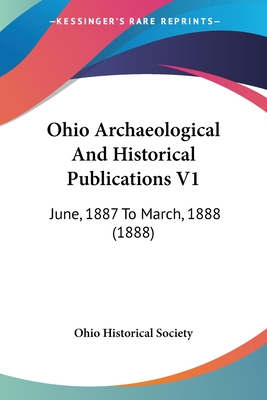 Ohio Archaeological And Historical Publications V1: June, 1887 To March, 1888 (1888) - Ohio Historical Society