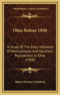 Ohio Before 1850: A Study of the Early Influence of Pennsylvania and Southern Populations in Ohio (1908)