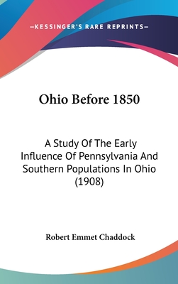 Ohio Before 1850: A Study Of The Early Influence Of Pennsylvania And Southern Populations In Ohio (1908) - Chaddock, Robert Emmet