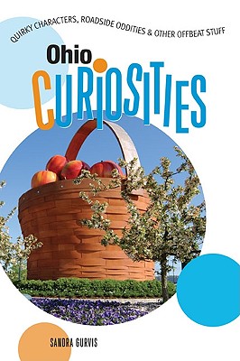 Ohio Curiosities: Quirky Characters, Roadside Oddities & Other Offbeat Stuff - Gurvis, Sandra