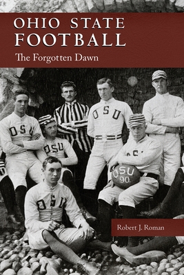Ohio State Football: The Forgotten Dawn - Roman, Robert J