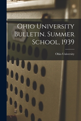 Ohio University Bulletin. Summer School, 1939 - Ohio State University (Creator)