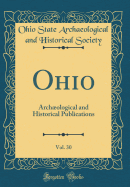 Ohio, Vol. 30: Archological and Historical Publications (Classic Reprint)