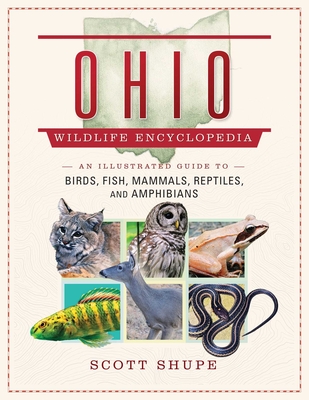 Ohio Wildlife Encyclopedia: An Illustrated Guide to Birds, Fish, Mammals, Reptiles, and Amphibians - Shupe, Scott