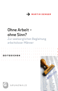 Ohne Arbeit - Ohne Sinn?: Zur Seelsorglichen Begleitung Arbeitsloser Manner