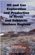 Oil and Gas Exploration and Production in Arctic and Subarctic Onshore Regions: Guidelines for Environmental Protection - Iucn, and E&p Forum