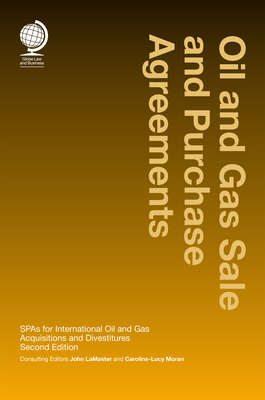 Oil and Gas Sale and Purchase Agreements: SPAs for International Oil and Gas Aquisitions and Divestitures, Second Edition - LaMaster, John (Editor), and Moran, Caroline-Lucy (Editor)