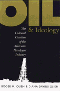 Oil and Ideology: The Cultural Creation of the American Petroleum Industry - Hinton, Diana Davids, and Olien, Roger M