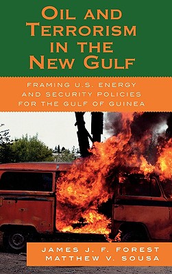 Oil and Terrorism in the New Gulf: Framing U.S. Energy and Security Policies for the Gulf of Guinea - Forest, James J F, Professor, and Sousa, Matthew V