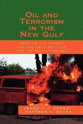 Oil and Terrorism in the New Gulf: Framing U.S. Energy and Security Policies for the Gulf of Guinea - Forest, James J F, and Sousa, Matthew V