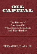 Oil Capital: The History of American Oil, Wildcatters, Independents and Their Bankers