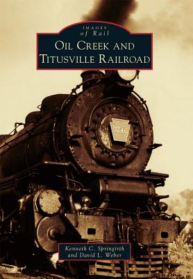 Oil Creek and Titusville Railroad - Springirth, Kenneth C, and Weber, David L