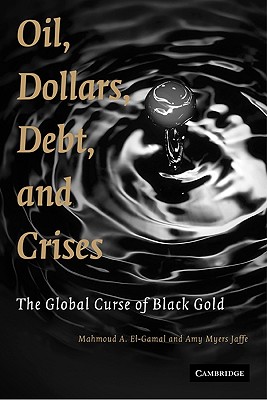 Oil, Dollars, Debt, and Crises - El-Gamal, Mahmoud A, and Jaffe, Amy M